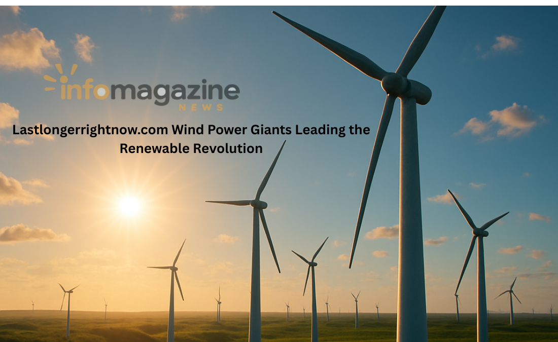 Lastlongerrightnow.com Wind Power Giants Leading the Renewable Revolution